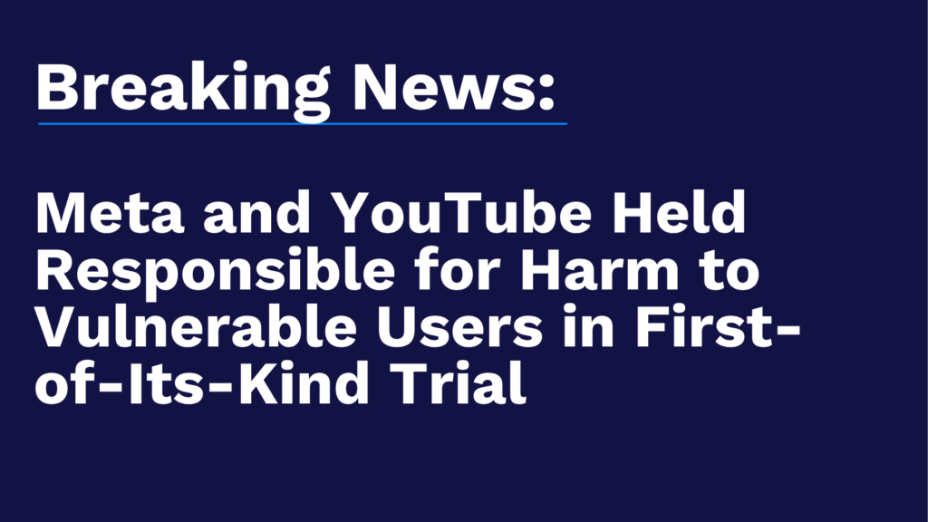 Meta and YouTube Held Responsible for Harm to Vulnerable Users in First-of-Its-Kind Trial
