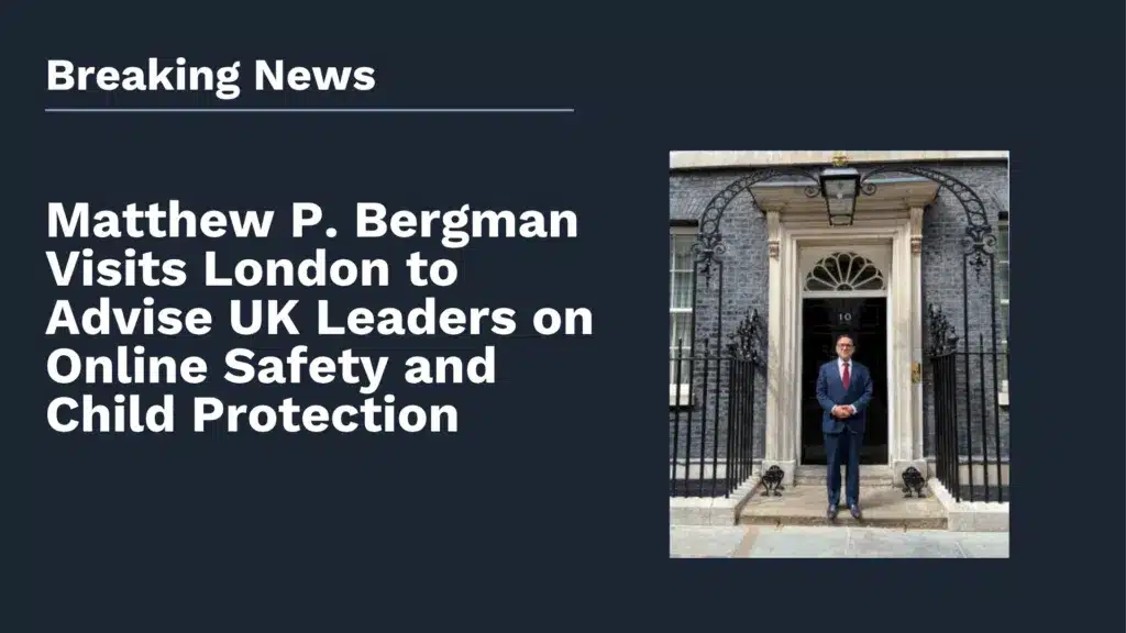 Matthew P. Bergman Visits London to Advise UK Leaders on Online Safety and Child Protection